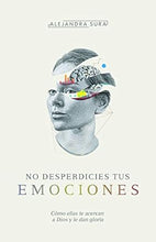 Cargar imagen en el visor de la galería, NO DESPERDICIES TUS EMOCIONES- CÓMO LO QUE SIENTES TE ACERCA A DIOS Y LE DA GLORIA