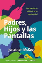 Cargar imagen en el visor de la galería, PADRES HIJOS Y LAS PANTALLAS- INSTRUYENDO CON SABIDURÍA EN UN MUNDO DIGITAL