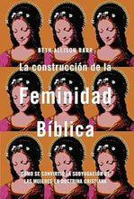 Cargar imagen en el visor de la galería, LA CONSTRUCCIÓN DE LA FEMINIDAD BÍBLICA- CÓMO SE CONVIRTIÓ LA SUBYUGACIÓN DE LAS MUJERES EN DOCTRINA CRISITANA