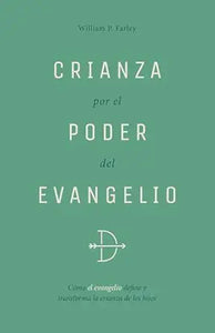 CRIANZA POR EL PODER DEL EVANGELIO- CÓMO EL EVANGELIO DEFINE Y TRANSFORMA LA CRIANZA DE LOS HIJOS