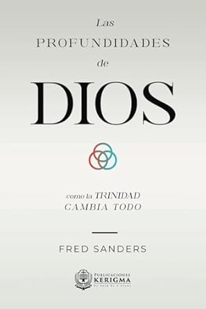 LAS PROFUNDIDADES DE DIOS- CÓMO LA TRINIDAD CAMBIA TODO