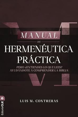 MANUAL DE HERMENÉUTICA PRÁCTICA- PERO ¿ENTIENDES LO QUE LEES? AYUDÁNDOTE A COMPRENDER LA BIBLIA