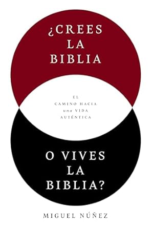 ¿CREES LA BIBLIA O VIVES LA BIBLIA?- EL CAMINO HACIA UNA VIDA AUTÉNTICA