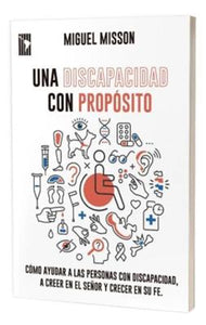 UN DISCAPACITADO CON PROPÓSITO- CÓMO AYUDAR A LAS PERSONAS CON DISCAPACIDAD , A CREER EN EL SEÑOR Y CRECER EN SU FE