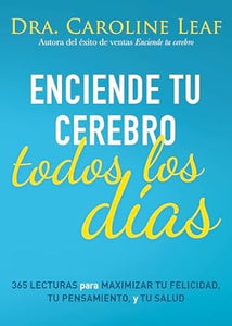 ENCIENDE TU CEREBRO TODOS LOS DÍAS- 365 LECTURAS PARA MAXIMIZAR TU FELICIDAD TU PENSAMIENTO Y TU SALUD