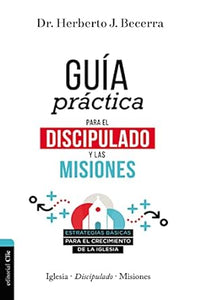 GUÍA PRÁCTICA PARA EL DISCIPULADO Y LAS MISIONES- ESTRATEGIAS BÁSICAS PARA EL CRECIMIENTO DE LA IGLESIA