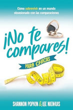 Cargar imagen en el visor de la galería, ¡NO TE COMPARES¡ PARA CHICAS- CÓMO SOBREVIVIR EN UN MUNDO OBSESIONADO CON LAS COMPARACIONES
