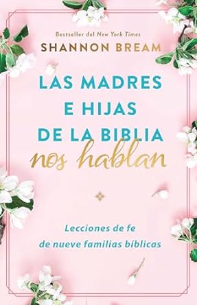 LAS MADRES E HJAS DE LA BIBLIA NOS HABLAN- LECCIONES DE FE DE NUEVE FAMILIAS BÍBLICAS