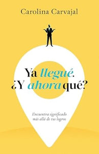 YA LLEGUÉ ¿Y AHORA QUÉ? ENCUENTRA SIGNIFICADO MAS ALLÁ DE TUS LOGROS