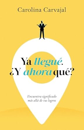 YA LLEGUÉ ¿Y AHORA QUÉ? ENCUENTRA SIGNIFICADO MAS ALLÁ DE TUS LOGROS