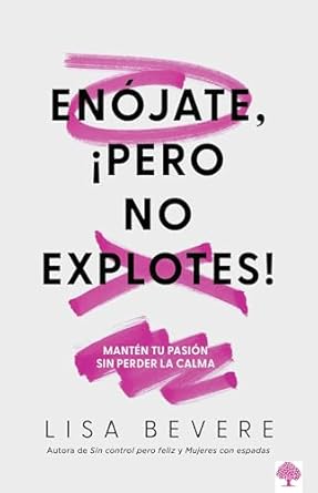 ENÓJATE PERO NO EXPLOTES- MANTÉN TU PASIÓN SIN PERDER LA CALMA