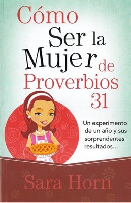CÓMO SER LA MUJER DE PROVERBIOS 31- UN EXPERIMENTO DE UN AÑO  Y SUS SORPRENDENTES RESULTADOS
