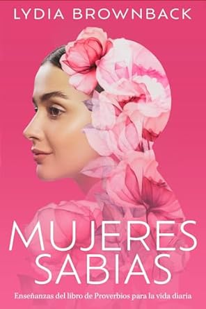 MUJERES SABIAS- ENSEÑANZAS DEL LIBRO DE PROVERBIOS PARA LA VIDA DIARIA