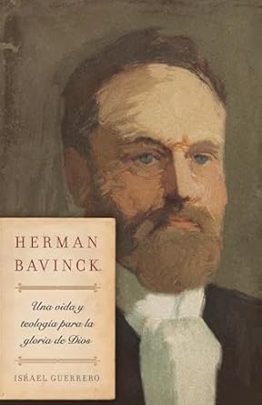 HERMAN BAVICK- UNA VIDA Y TEOLOGÍA PARA LA GLORIA DE DIOS