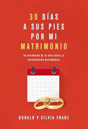 30 DÍAS A SUS PIES POR MI MATRIMONIO- UN RECORRIDO DE 30 DÍAS HACIA LA RESTAURACIÓN MATRIMONIAL