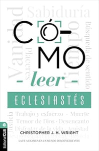 CÓMO LEER ECLESIASTÉS- LA FE A EXAMEN EN UN MUNDO DESCONCERTANTE