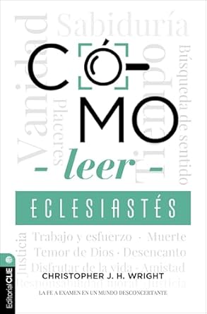 CÓMO LEER ECLESIASTÉS- LA FE A EXAMEN EN UN MUNDO DESCONCERTANTE