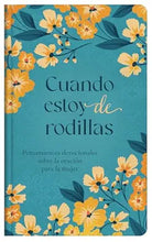 Cargar imagen en el visor de la galería, CUANDO ESTOY DE RODILLAS- PENSAMIENTOS DEVOCIONALES SOBRE LA ORACIÓN PARA LA MUJER
