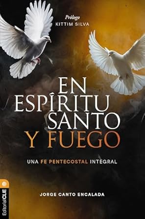 EN ESPÍRITU SANTO Y FUEGO- UNA FE PENTECOSTAL INTEGRAL