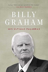BILLY GRAHAM- MIS ÚLTIMAS PALABRAS