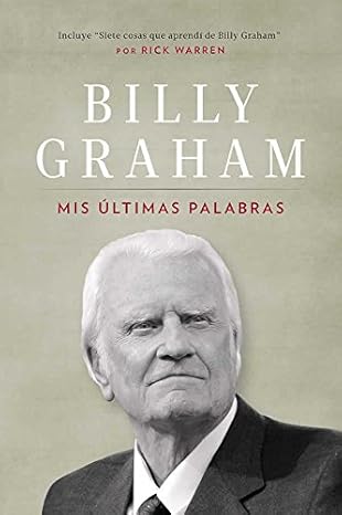 BILLY GRAHAM- MIS ÚLTIMAS PALABRAS