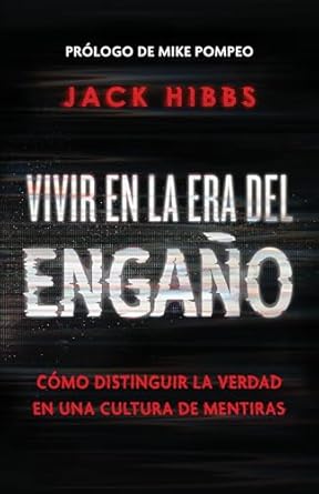 VIVIR EN LA ERA DEL ENGAÑO- CÓMO DISTINGUIR LA VERDAD EN UNA CULTURA DE MENTIRAS