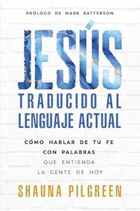 JESÚS TRADUCIDO AL LENGUAJE ACTUAL- CÓMO HABLAR DE TU FE CON PALABRAS QUE ENTIENDA LA GENTE DE HOY