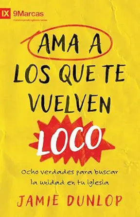 AMA A LOS QUE TE VUELVEN LOCO- OCHO VERDADES PARA BUSCAR LA UNIDAD EN TU IGLESIA