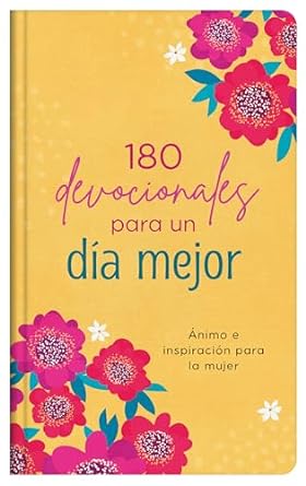 180 DEVOCIONALES PARA UN DÍA MEJOR- ÁNIMO E INSPIRACIÓN PARA LA MUJER