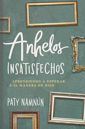 ANHELOS INSATISFECHOS- APRENDIENDO A ESPERAR A LA MANERA DE DIOS