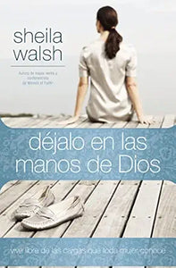DÉJALO EN LAS MANOS DE DIOS- VIVE LIBRE DE LAS CARGAS QUE TODA MUJER CONOCE