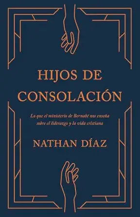 HIJOS DE CONSOLACIÓN- LO QUE EL MINISTERIO DE BERNABÉ NOS ENSEÑA SOBRE EL LIDERAZGO Y LA VIDA CRISTIANA