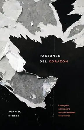 PASIONES DEL CORAZÓN- CONSEJERÍA BÍBLICA PARA PECADOS SEXUALES RECURRENTES