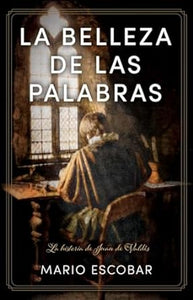 LA BELLEZA DE LAS PALABRAS- LA HISTORIA DE JUAN VALDÉS Y EL BRILLO DE SU PROSA ANTE LA OSCURIDAD DE LA INQUISICIÓN