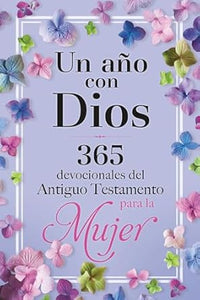 UN AÑO CON DIOS- 365 DEVOCIONALES DEL ANTIGUO TESTAMENTO PARA LA MUJER