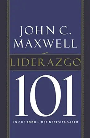 LIDERAZGO 101- LO QUE TODO LÍDER NECESITA SABER