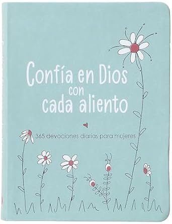 CONFÍA EN DIOS CON CADA ALIENTO- 365 DEVOCIONES DIARIAS PARA MUJERES