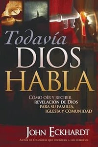 TODAVÍA DIOS HABLA- CÓMO OIR Y RECIBIR REVELACIÓN DE DIOS PARA SU FAMILIA, IGLESIA Y COMUNIDAD