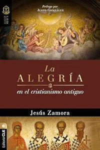 LA ALEGRÍA EN EL CRISTIANISMO ANTIGUO- UN ESTUDIO DE LA ALEGRÍA EN LAS COMUNIDADES APOSTÓLICAS Y PROTO- ORTODOXAS