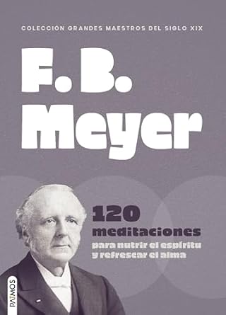 F.B. MEYERS- 120 MEDITACIONES PARA NUTRIR EL ESPÍRITU Y REFRESCAR EL ALMA