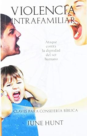 VIOLENCIA INTRAFAMILIAR-  ATAQUE CONTRA LA DIGNIDAD DEL SER HUMANO-  CLAVES PARA CONSEJERIA BIBLICA