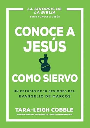 CONOCE A JESÚS COMO SIERVO- UN ESTUDIO DE 10 SESIONES DEL EVANGELIO DE MARCOS