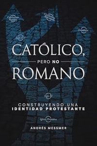 CATÓLICO, PERO NO ROMANO- CONSTRUYENDO UNA IDENTIDAD PROTESTANTE