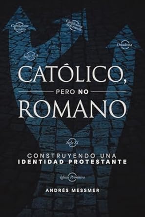 CATÓLICO, PERO NO ROMANO- CONSTRUYENDO UNA IDENTIDAD PROTESTANTE