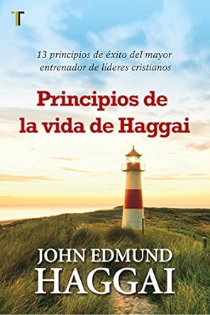 PRINCIPIOS DE LA VIDA DE HAGGAI- 13 PRINCIPIOS DE ÉXITO DEL MAYOR ENTRENADOR DE LÍDERES CRISTIANOS