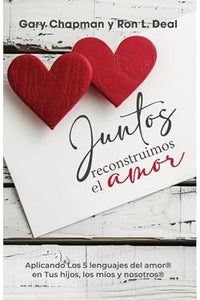 JUNTOS RECONSTRUIMOS EL AMOR- APLICANDO LOS 5 LENGUAJES DEL AMOR EN TUS HIJOS, LOS MÍOS Y NOSOTROS