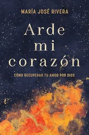 ARDE MI CORAZÓN- CÓMO RECUPERAR TU AMOR POR DIOS