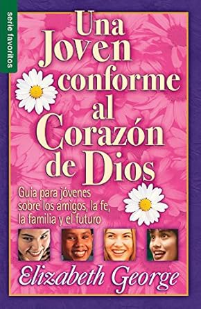 UNA JOVEN CONFORME AL CORAZÓN DE DIOS- GUÍA PARA JÓVENES SOBRE LOS AMIGOS, LA FE, LA FAMILIA Y EL FUTURO