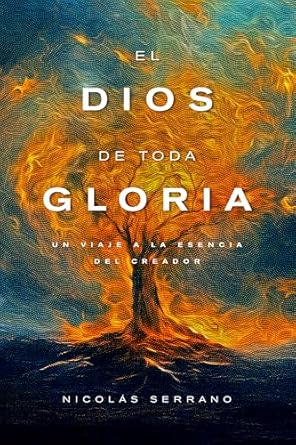 EL DIOS DE TODA GLORIA-  UN VIAJE A LA ESENCIA DEL CREADOR
