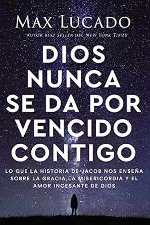 DIOS NUNCA SE DA POR VENCIDO CONTIGO- LO QUE LA HISTORIA DE JACOB NOS ENSEÑA SOBRE LA GRACIA, LA MISERICORDIA Y EL AMOR INCESANTE DE DIOS